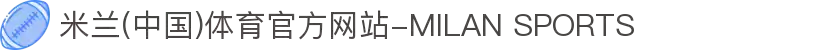 米兰(中国)体育官方网站-MILAN SPORTS