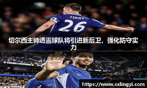 切尔西主帅透露球队将引进新后卫，强化防守实力