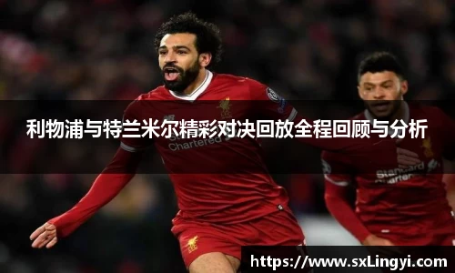 利物浦与特兰米尔精彩对决回放全程回顾与分析